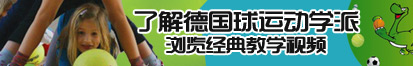 日进美女大洞视频了解德国球运动学派，浏览经典教学视频。